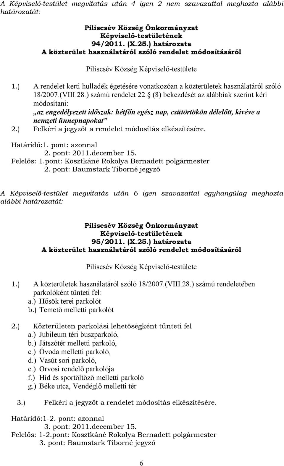 (8) bekezdését az alábbiak szerint kéri módosítani: az engedélyezett időszak: hétfőn egész nap, csütörtökön délelőtt, kivéve a nemzeti ünnepnapokat 2.