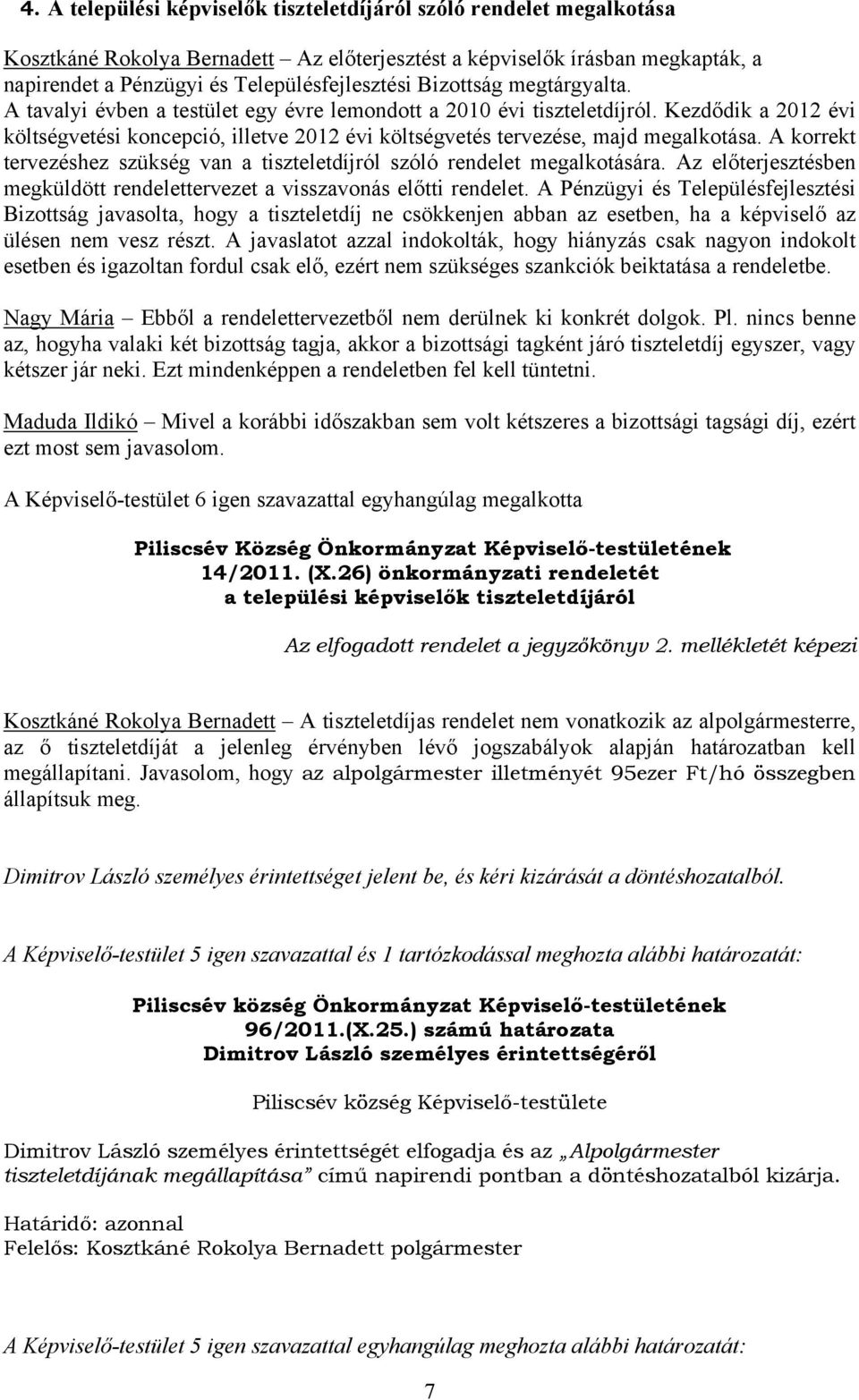 Kezdődik a 2012 évi költségvetési koncepció, illetve 2012 évi költségvetés tervezése, majd megalkotása. A korrekt tervezéshez szükség van a tiszteletdíjról szóló rendelet megalkotására.