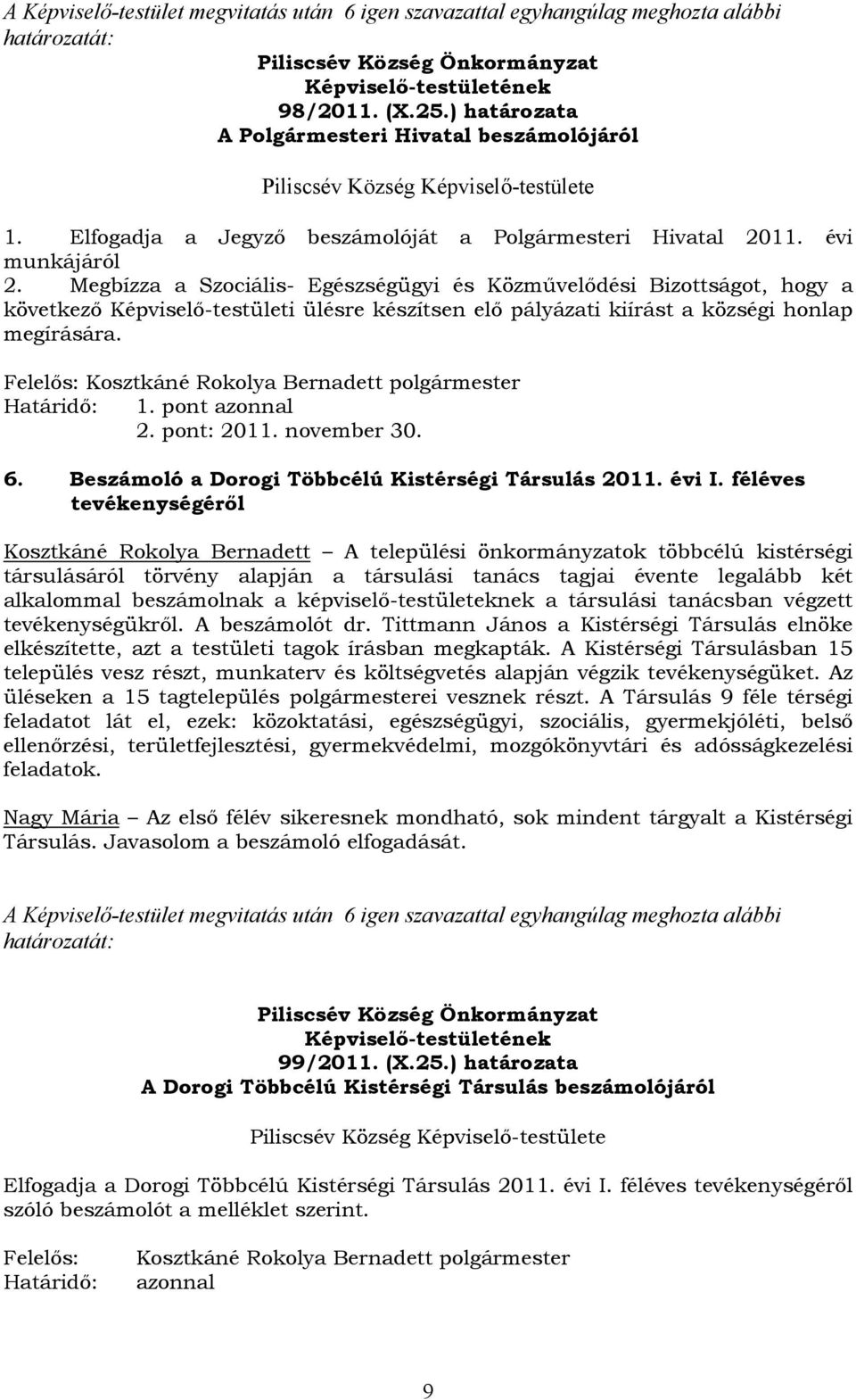 Megbízza a Szociális- Egészségügyi és Közművelődési Bizottságot, hogy a következő Képviselő-testületi ülésre készítsen elő pályázati kiírást a községi honlap megírására. Határidő: 1. pont azonnal 2.