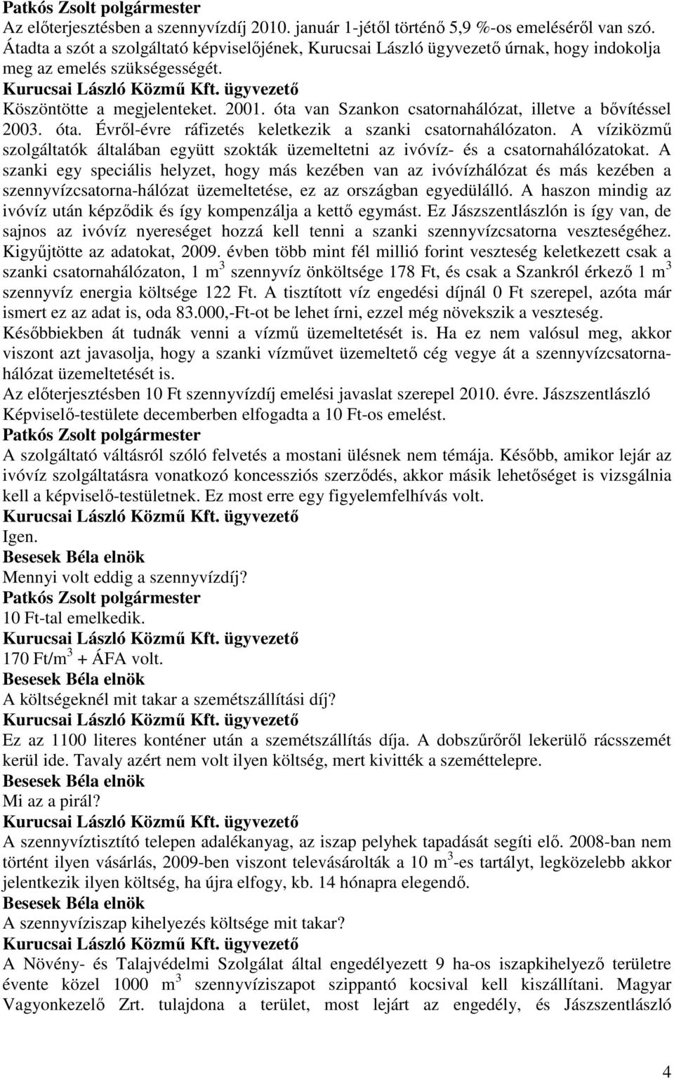 óta van Szankon csatornahálózat, illetve a bıvítéssel 2003. óta. Évrıl-évre ráfizetés keletkezik a szanki csatornahálózaton.