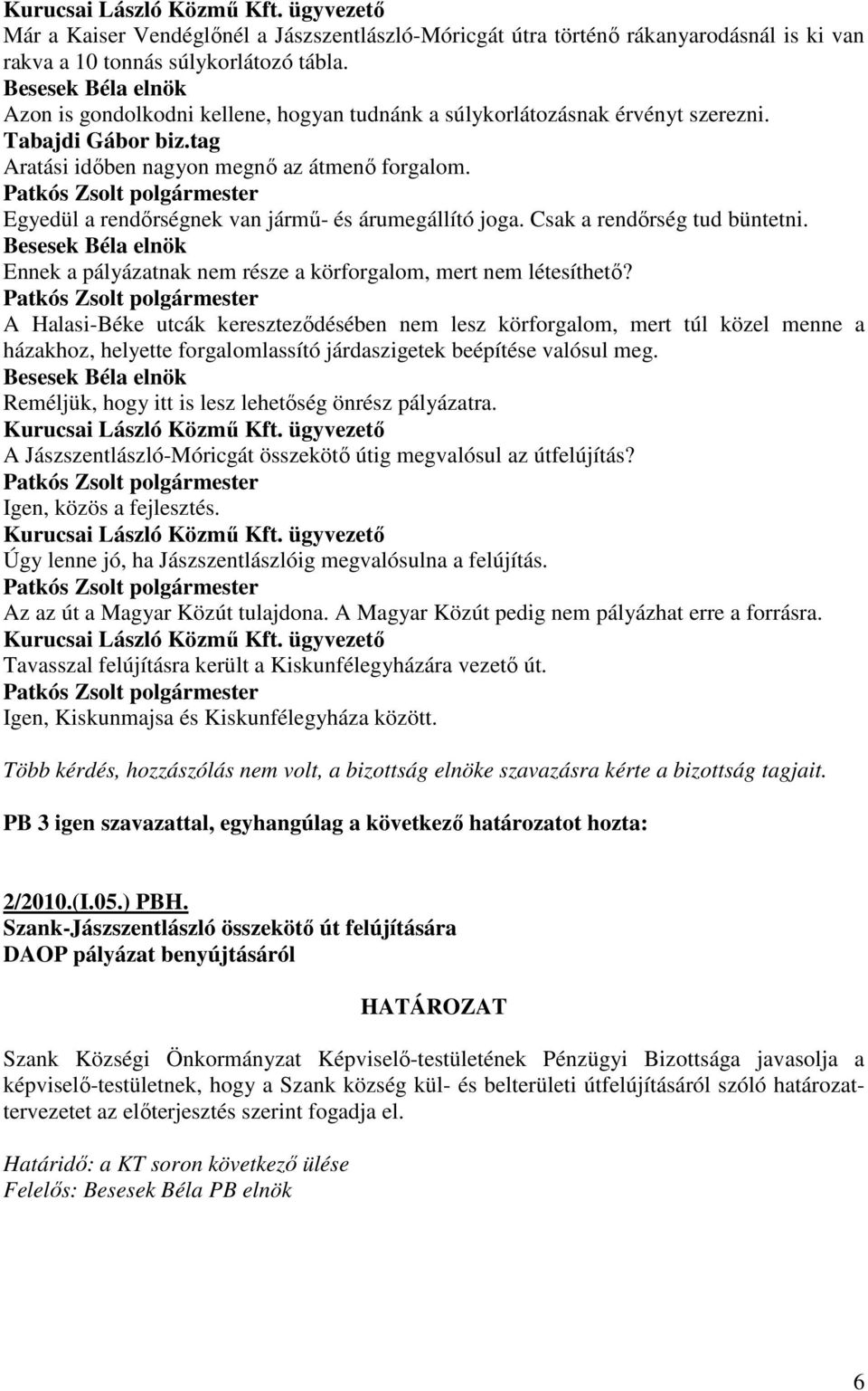 Egyedül a rendırségnek van jármő- és árumegállító joga. Csak a rendırség tud büntetni. Ennek a pályázatnak nem része a körforgalom, mert nem létesíthetı?