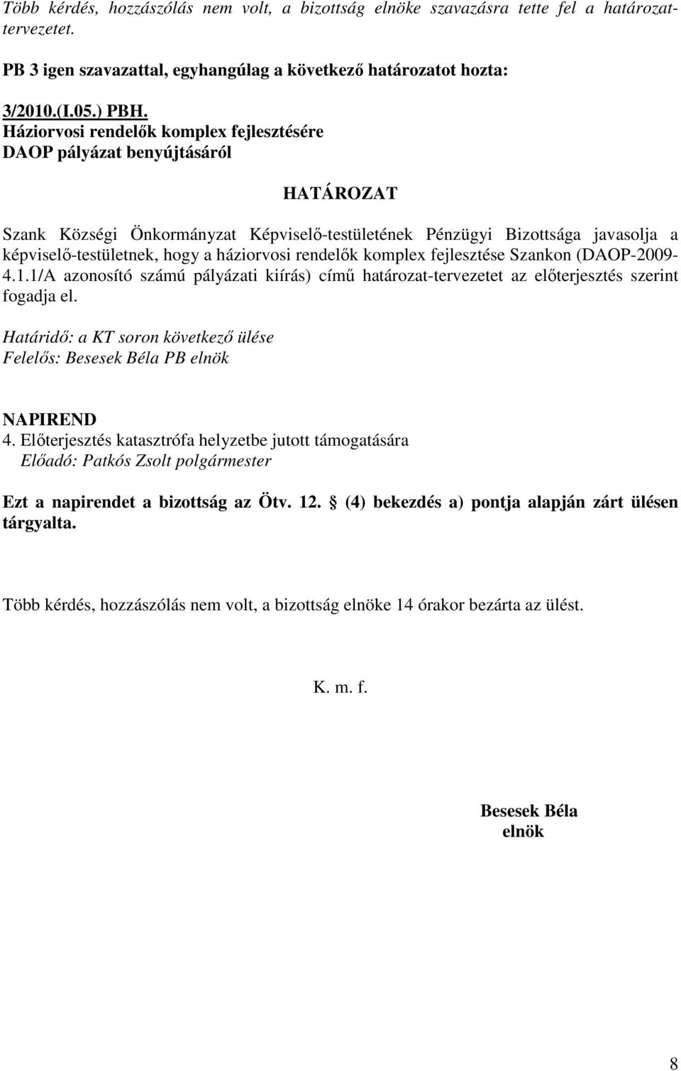 háziorvosi rendelık komplex fejlesztése Szankon (DAOP-2009-4.1.1/A azonosító számú pályázati kiírás) címő határozat-tervezetet az elıterjesztés szerint fogadja el.