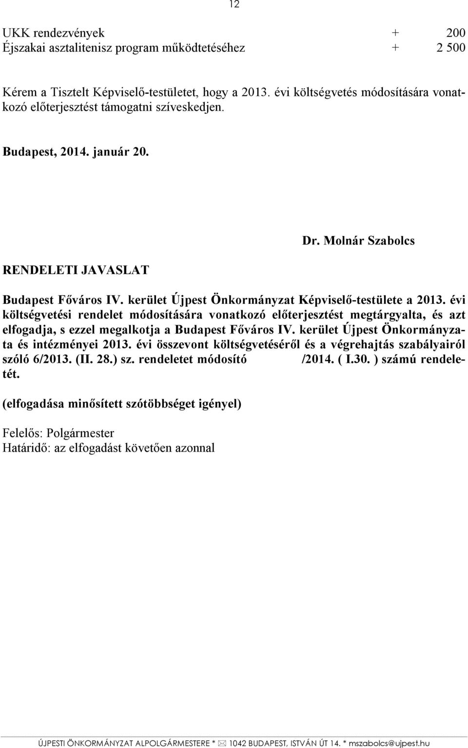 kerület Újpest Önkormányzat Képviselő-testülete a 2013. évi költségvetési rendelet módosítására vonatkozó előterjesztést megtárgyalta, és azt elfogadja, s ezzel megalkotja a Budapest Főváros IV.