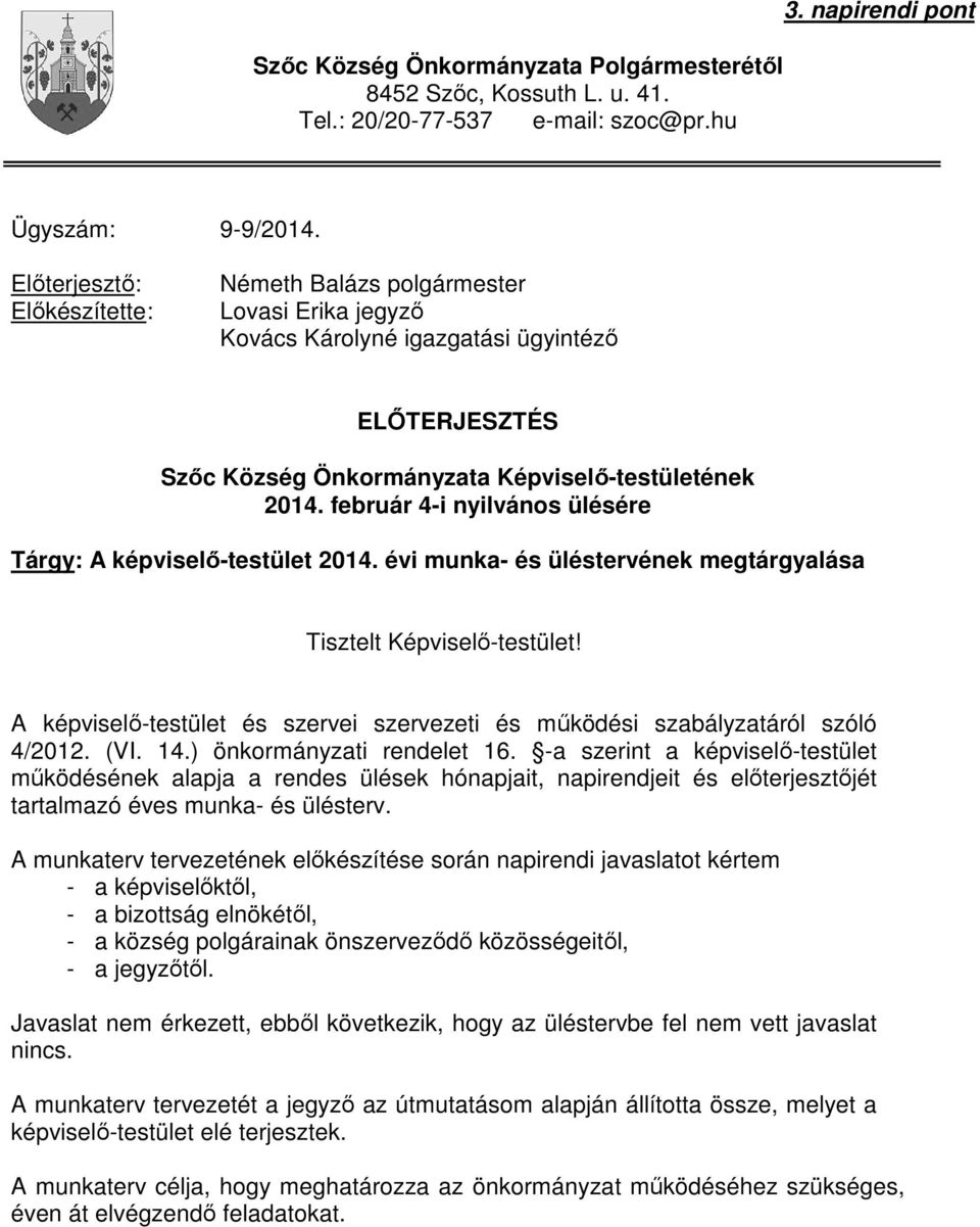 február 4-i nyilvános ülésére Tárgy: A képviselő-testület ének megtárgyalása Tisztelt Képviselő-testület! A képviselő-testület és szervei szervezeti és működési szabályzatáról szóló 4/2012. (VI. 14.