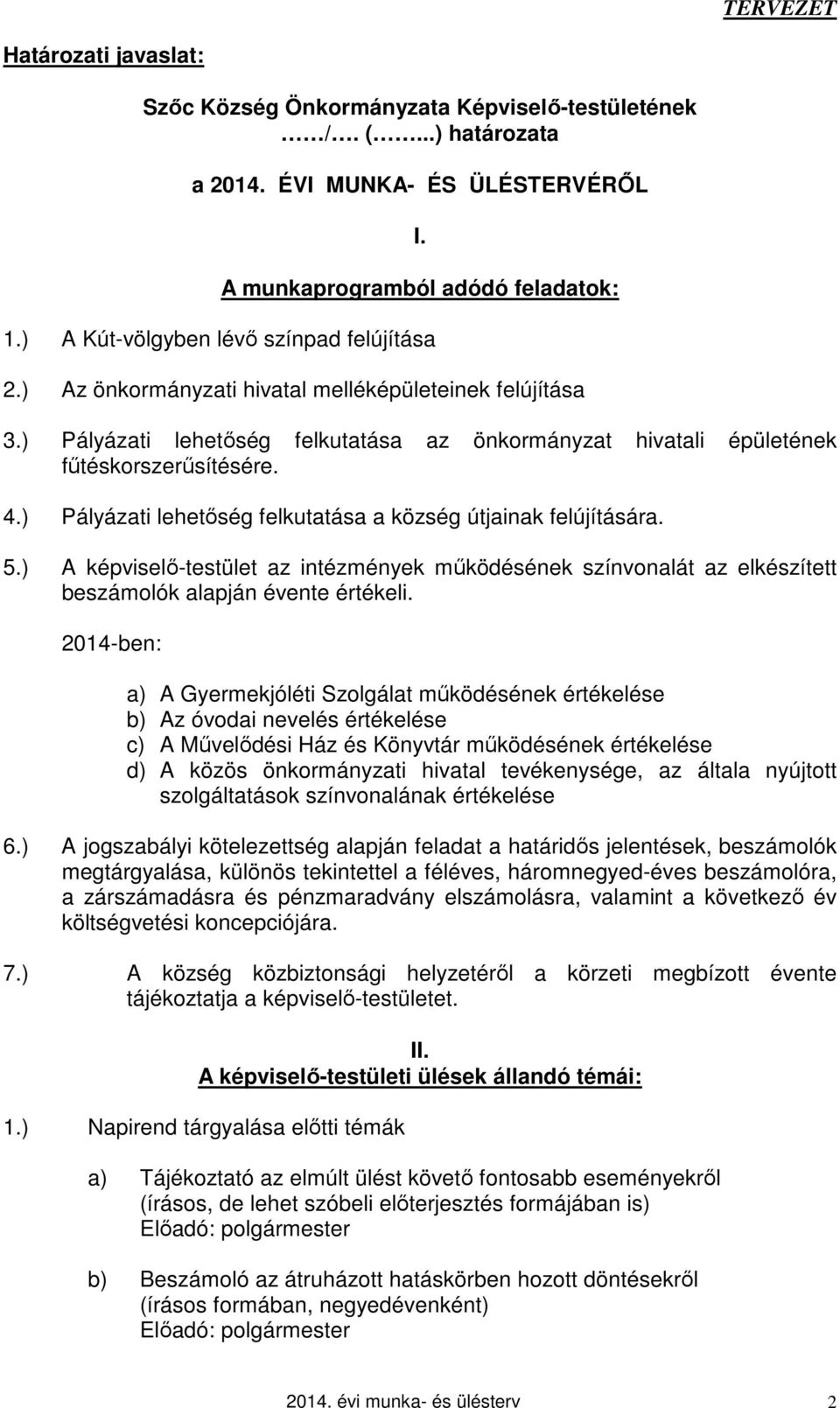 ) Pályázati lehetőség felkutatása a község útjainak felújítására. 5.) A képviselő-testület az intézmények működésének színvonalát az elkészített beszámolók alapján évente értékeli.