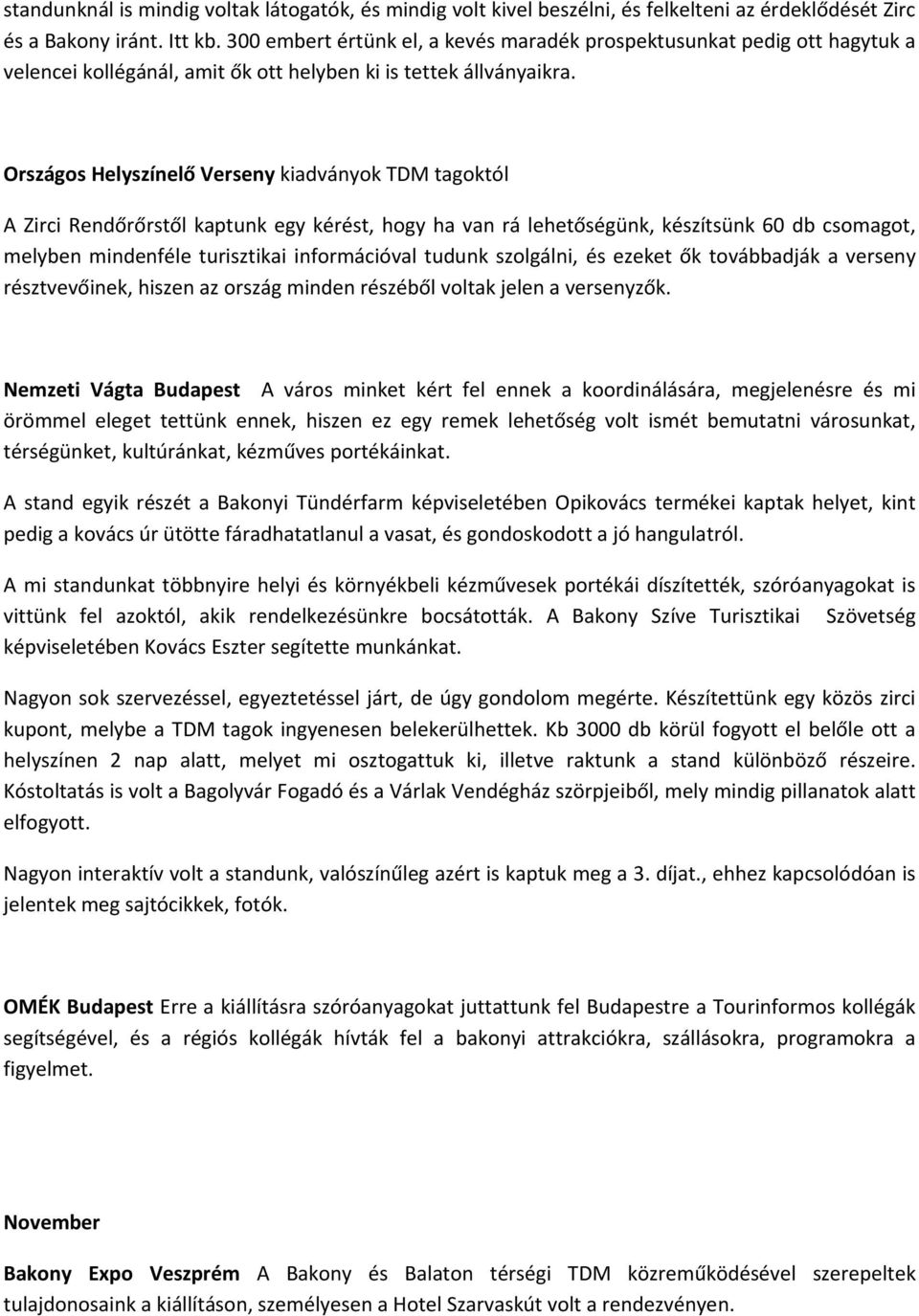 Országos Helyszínelő Verseny kiadványok TDM tagoktól A Zirci Rendőrőrstől kaptunk egy kérést, hogy ha van rá lehetőségünk, készítsünk 60 db csomagot, melyben mindenféle turisztikai információval