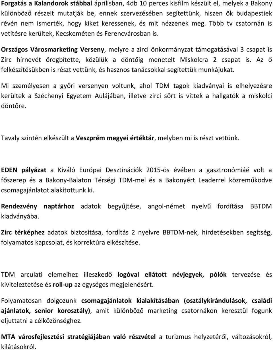 Országos Városmarketing Verseny, melyre a zirci önkormányzat támogatásával 3 csapat is Zirc hírnevét öregbítette, közülük a döntőig menetelt Miskolcra 2 csapat is.