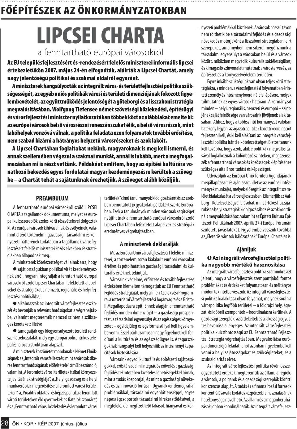 A miniszterek hangsúlyozták az integrált város- és területfejlesztési politika szükségességét, az egyéb uniós politikák városi és területi dimenziójának fokozott figyelembevételét, az együttműködés