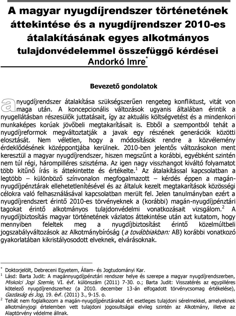 A koncepcionális változások ugyanis általában érintik a nyugellátásban részesülők juttatásait, így az aktuális költségvetést és a mindenkori munkaképes korúak jövőbeli megtakarításait is.