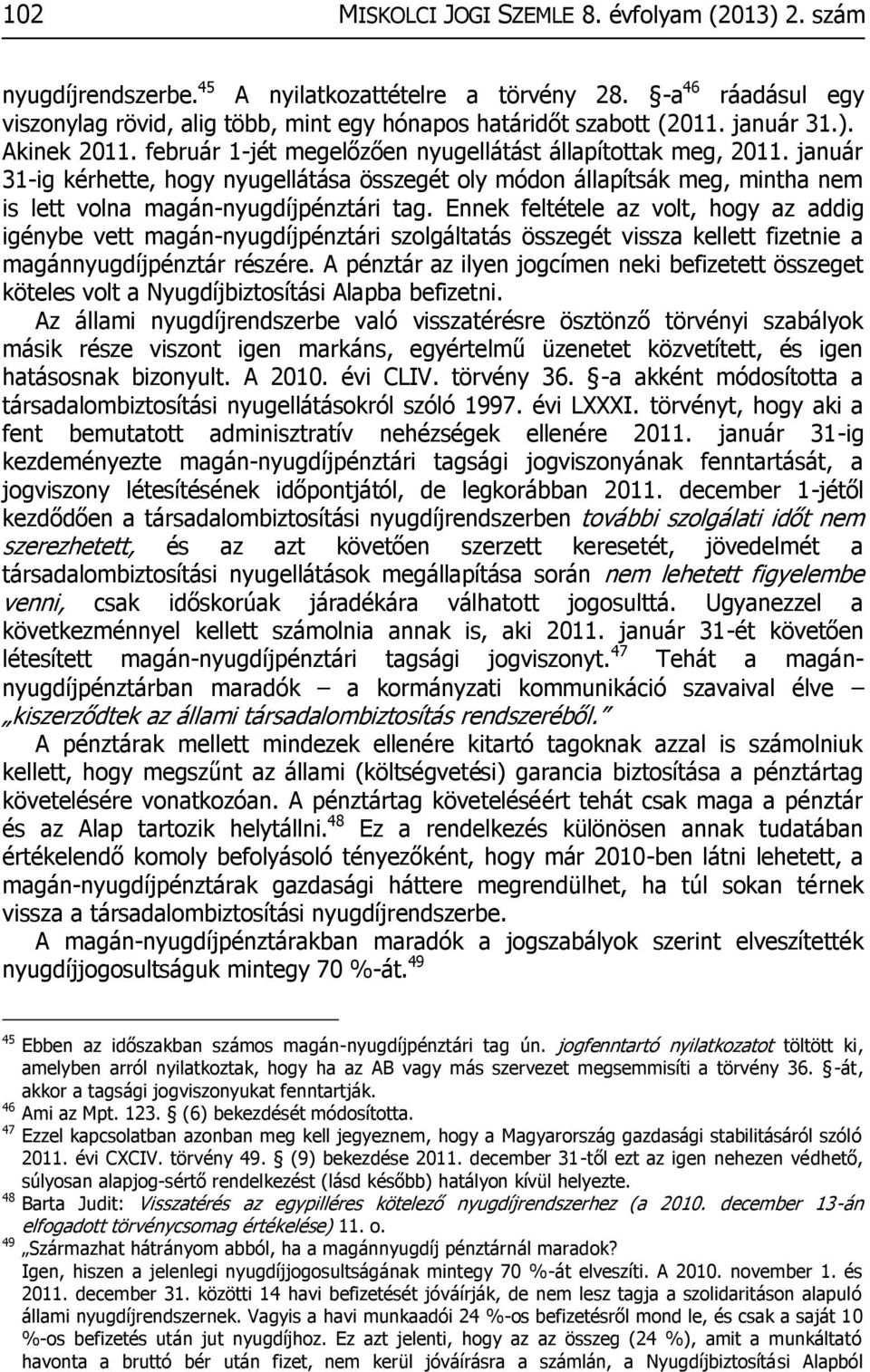 január 31-ig kérhette, hogy nyugellátása összegét oly módon állapítsák meg, mintha nem is lett volna magán-nyugdíjpénztári tag.