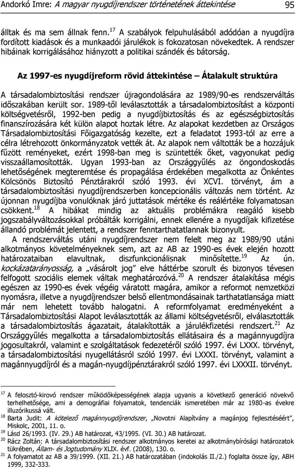 Az 1997-es nyugdíjreform rövid áttekintése Átalakult struktúra A társadalombiztosítási rendszer újragondolására az 1989/90-es rendszerváltás időszakában került sor.