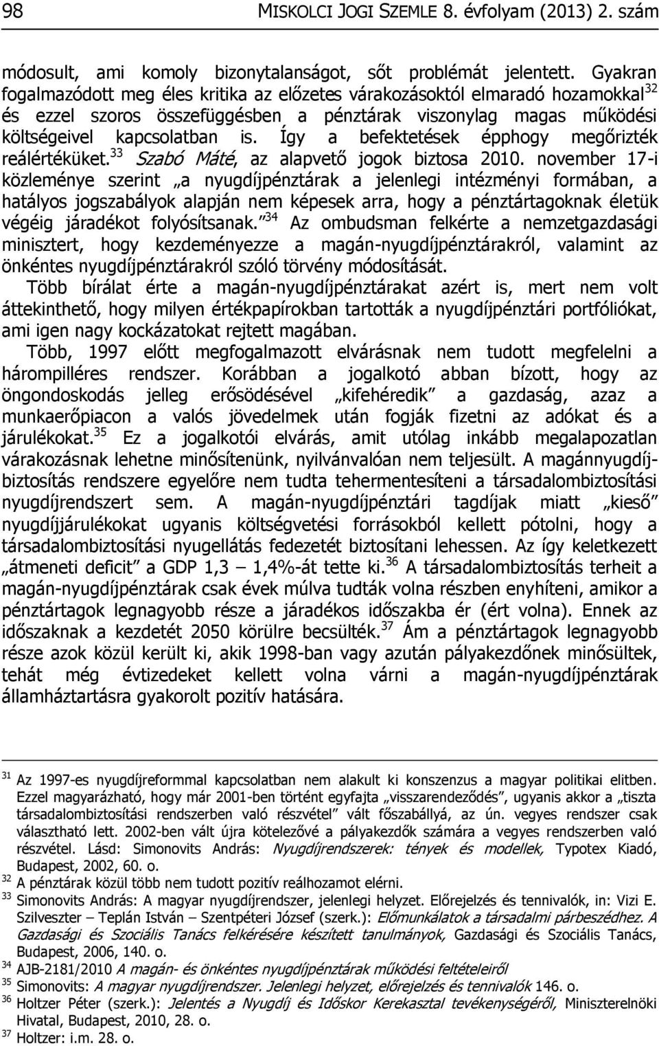 Így a befektetések épphogy megőrizték reálértéküket. 33 Szabó Máté, az alapvető jogok biztosa 2010.