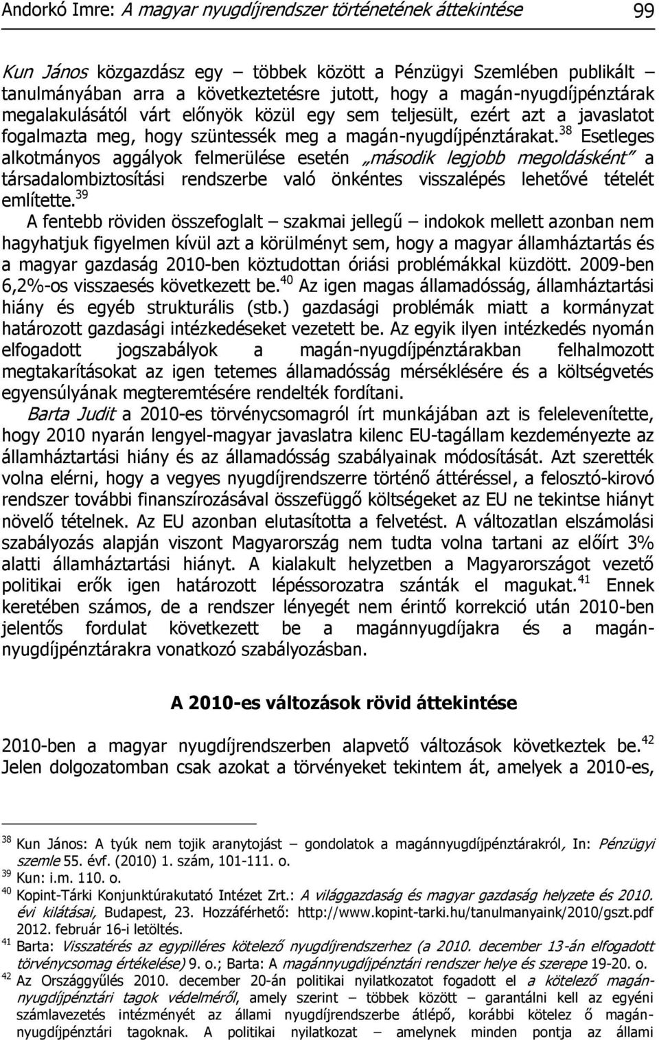 38 Esetleges alkotmányos aggályok felmerülése esetén második legjobb megoldásként a társadalombiztosítási rendszerbe való önkéntes visszalépés lehetővé tételét említette.