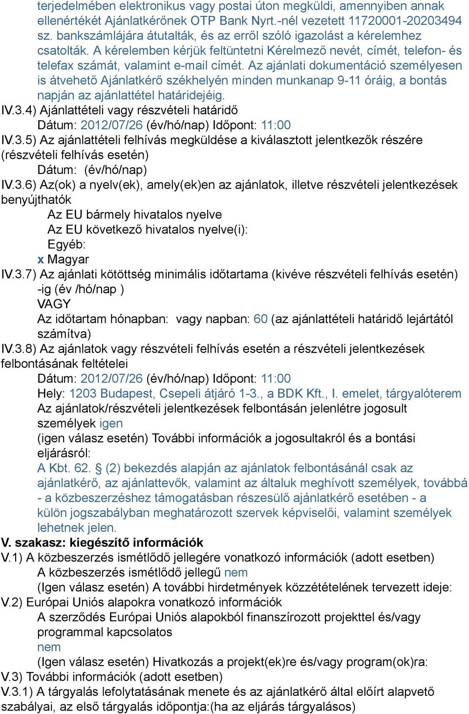 Az ajánlati dokumentáció személyesen is átvehető Ajánlatkérő székhelyén minden munkanap 9-11 óráig, a bontás napján az ajánlattétel határidejéig. IV.3.