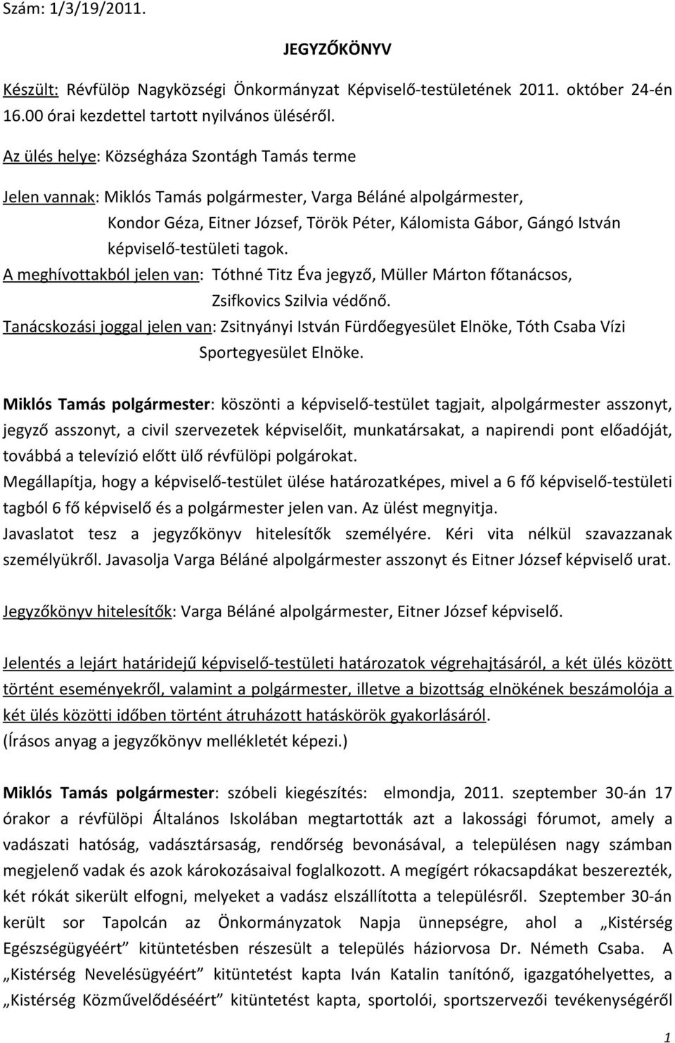 képviselő-testületi tagok. A meghívottakból jelen van: Tóthné Titz Éva jegyző, Müller Márton főtanácsos, Zsifkovics Szilvia védőnő.