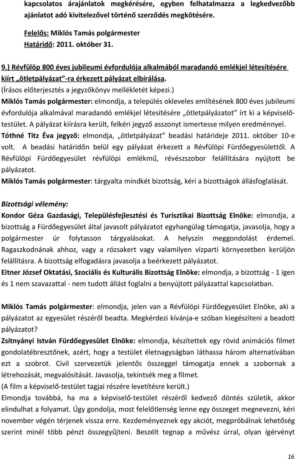 ) Miklós Tamás polgármester: elmondja, a település okleveles említésének 800 éves jubileumi évfordulója alkalmával maradandó emlékjel létesítésére ötletpályázatot írt ki a képviselőtestület.