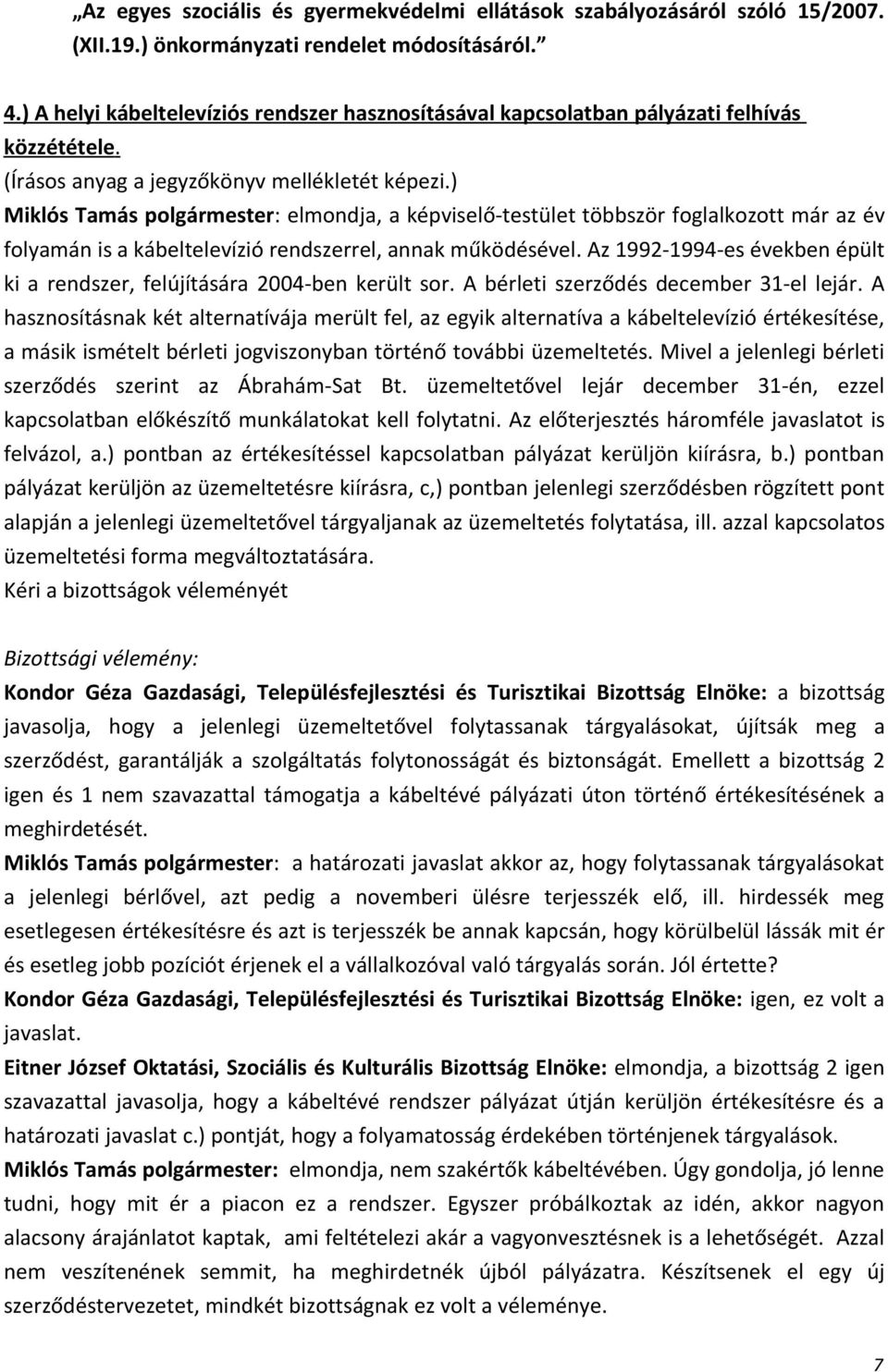 ) Miklós Tamás polgármester: elmondja, a képviselő-testület többször foglalkozott már az év folyamán is a kábeltelevízió rendszerrel, annak működésével.