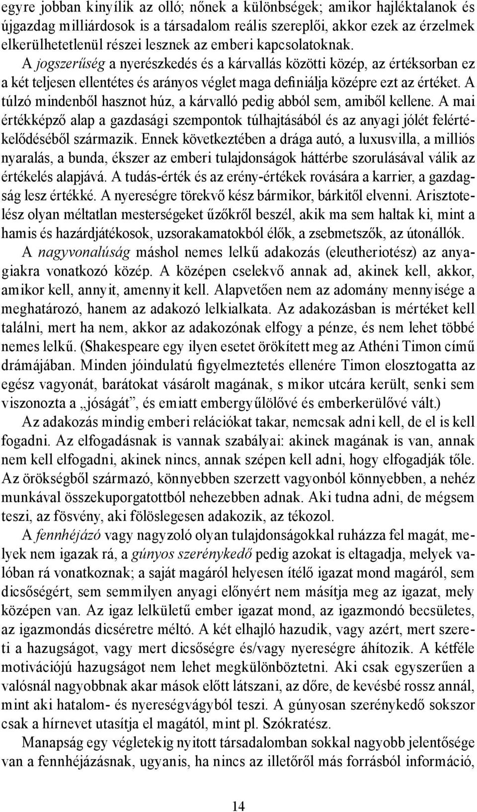 A túlzó mindenből hasznot húz, a kárvalló pedig abból sem, amiből kellene. A mai értékképző alap a gazdasági szempontok túlhajtásából és az anyagi jólét felértékelődéséből származik.