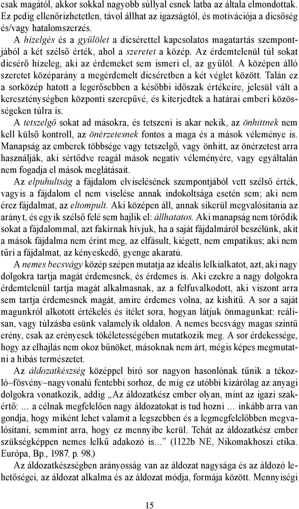 Az érdemtelenül túl sokat dicsérő hízeleg, aki az érdemeket sem ismeri el, az gyűlöl. A középen álló szeretet középarány a megérdemelt dicséretben a két véglet között.
