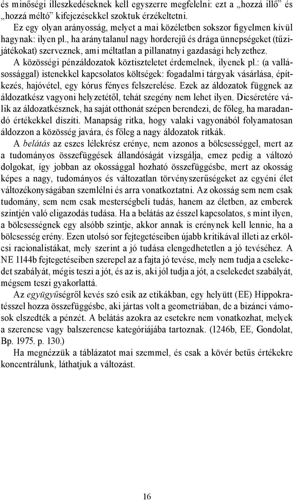 , ha aránytalanul nagy horderejű és drága ünnepségeket (tűzijátékokat) szerveznek, ami méltatlan a pillanatnyi gazdasági helyzethez. A közösségi pénzáldozatok köztiszteletet érdemelnek, ilyenek pl.
