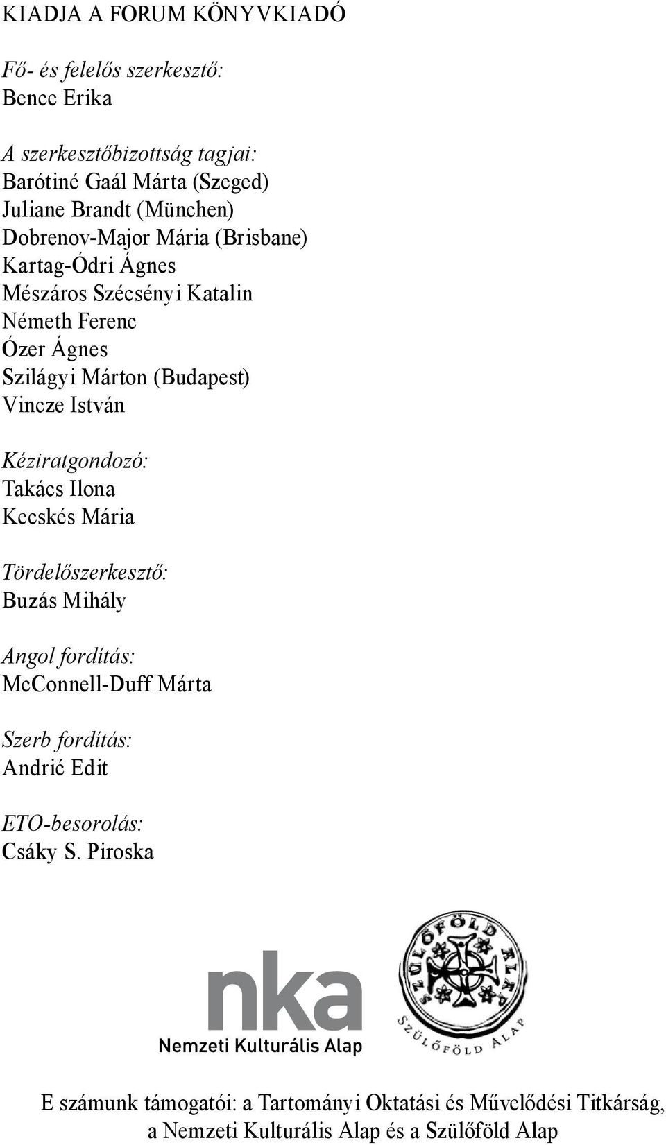 Vincze István Kéziratgondozó: Takács Ilona Kecskés Mária Tördelőszerkesztő: Buzás Mihály Angol fordítás: McConnell-Duff Márta Szerb fordítás: