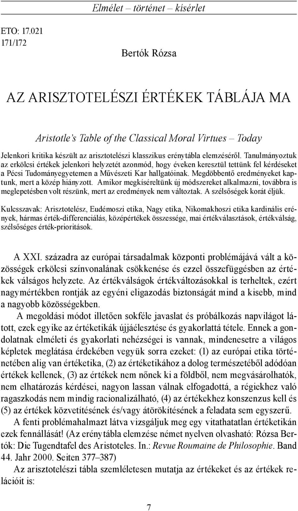 Tanulmányoztuk az erkölcsi értékek jelenkori helyzetét azonmód, hogy éveken keresztül tettünk fel kérdéseket a Pécsi Tudományegyetemen a Művészeti Kar hallgatóinak.