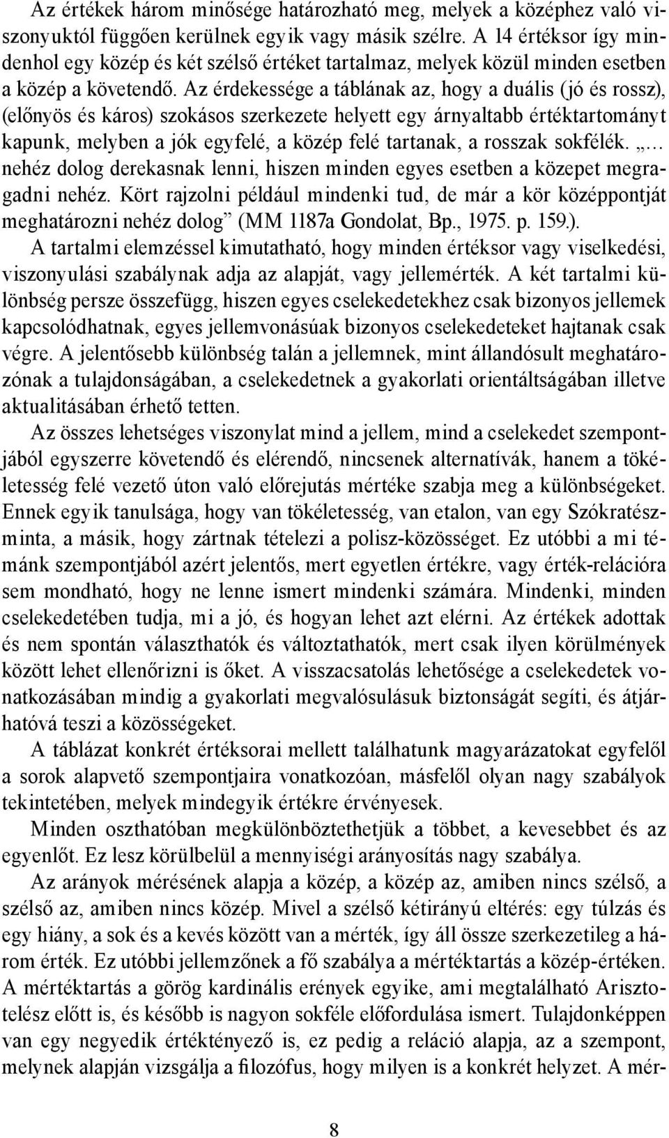 Az érdekessége a táblának az, hogy a duális (jó és rossz), (előnyös és káros) szokásos szerkezete helyett egy árnyaltabb értéktartományt kapunk, melyben a jók egyfelé, a közép felé tartanak, a
