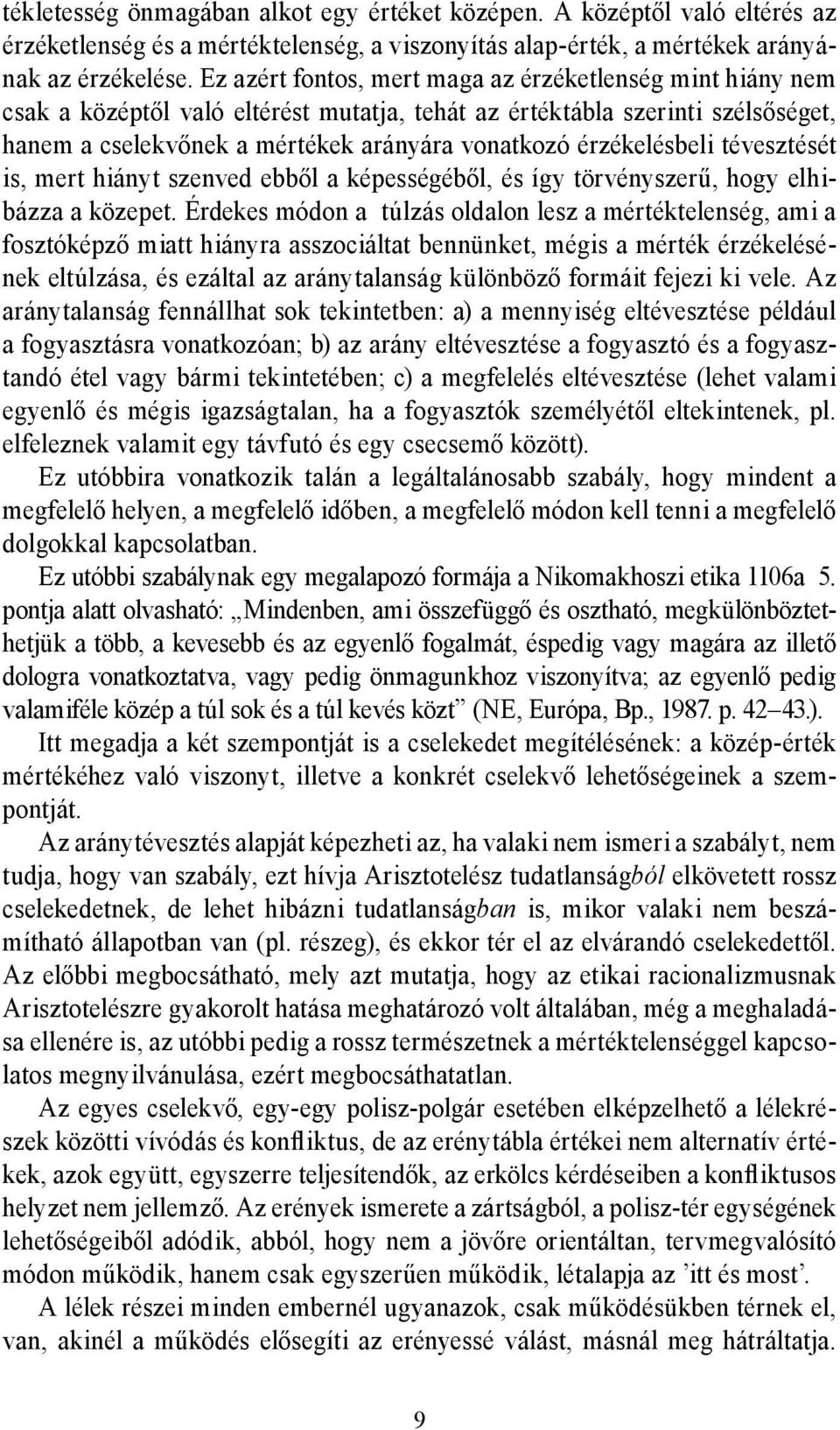 érzékelésbeli tévesztését is, mert hiányt szenved ebből a képességéből, és így törvényszerű, hogy elhibázza a közepet.