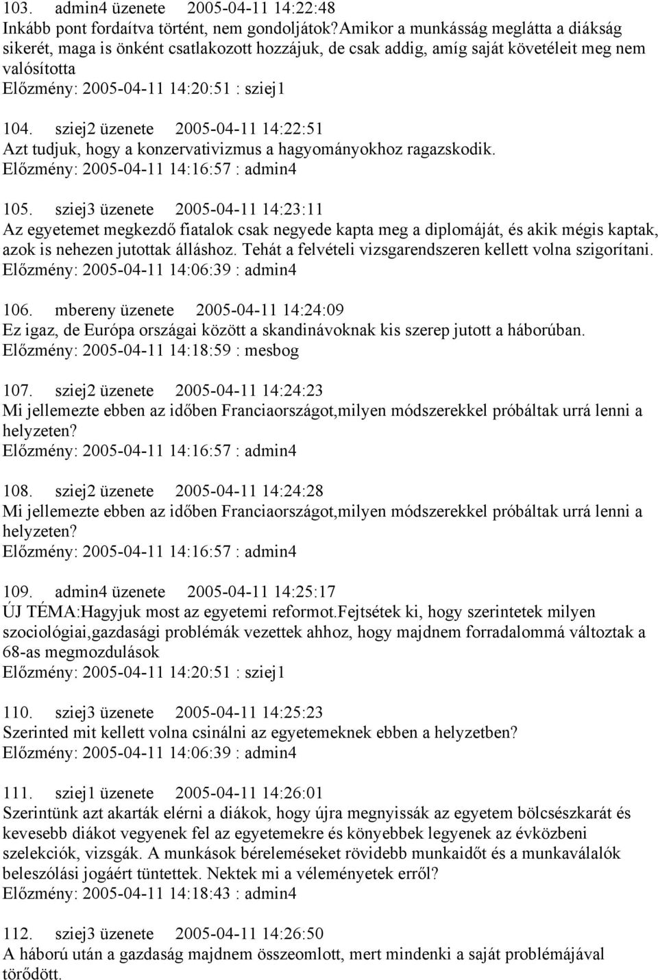 sziej2 üzenete 2005-04-11 14:22:51 Azt tudjuk, hogy a konzervativizmus a hagyományokhoz ragazskodik. Előzmény: 2005-04-11 14:16:57 : admin4 105.