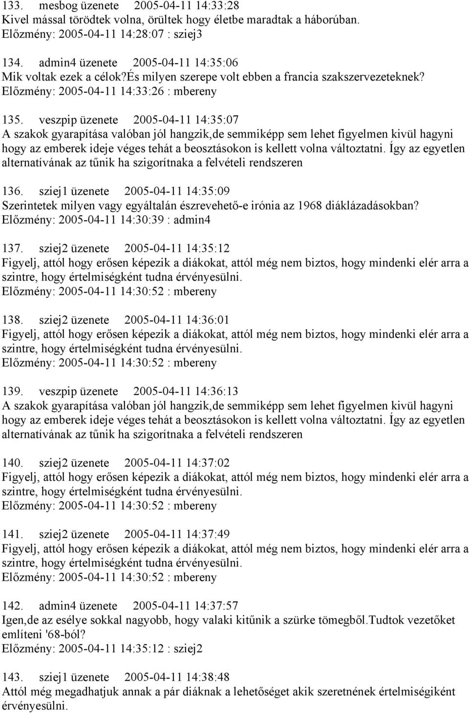 veszpip üzenete 2005-04-11 14:35:07 A szakok gyarapítása valóban jól hangzik,de semmiképp sem lehet figyelmen kivül hagyni hogy az emberek ideje véges tehát a beosztásokon is kellett volna