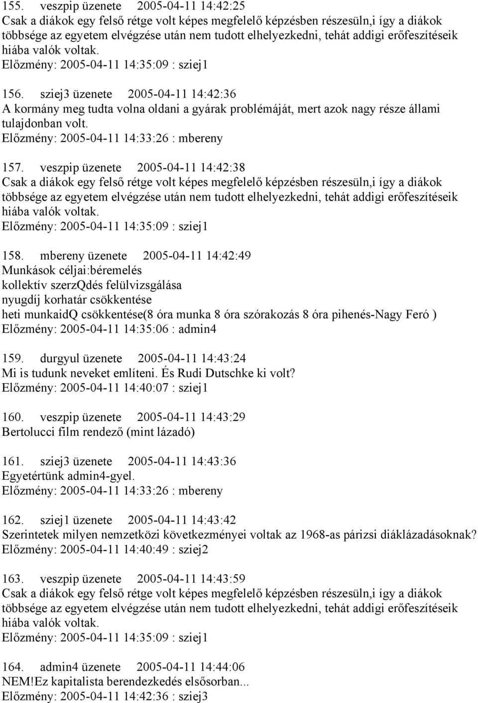 sziej3 üzenete 2005-04-11 14:42:36 A kormány meg tudta volna oldani a gyárak problémáját, mert azok nagy része állami tulajdonban volt. Előzmény: 2005-04-11 14:33:26 : mbereny 157.
