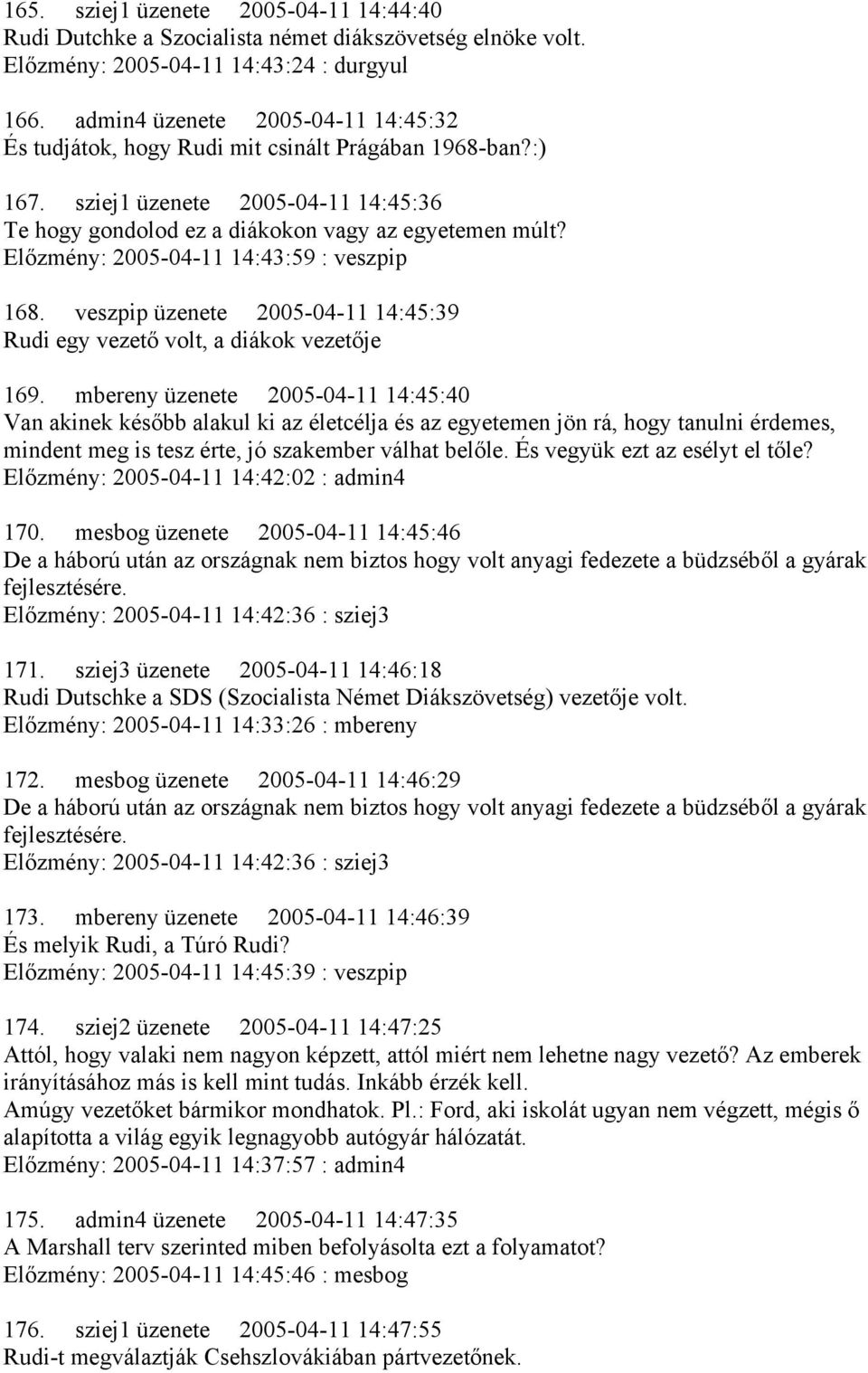 Előzmény: 2005-04-11 14:43:59 : veszpip 168. veszpip üzenete 2005-04-11 14:45:39 Rudi egy vezető volt, a diákok vezetője 169.