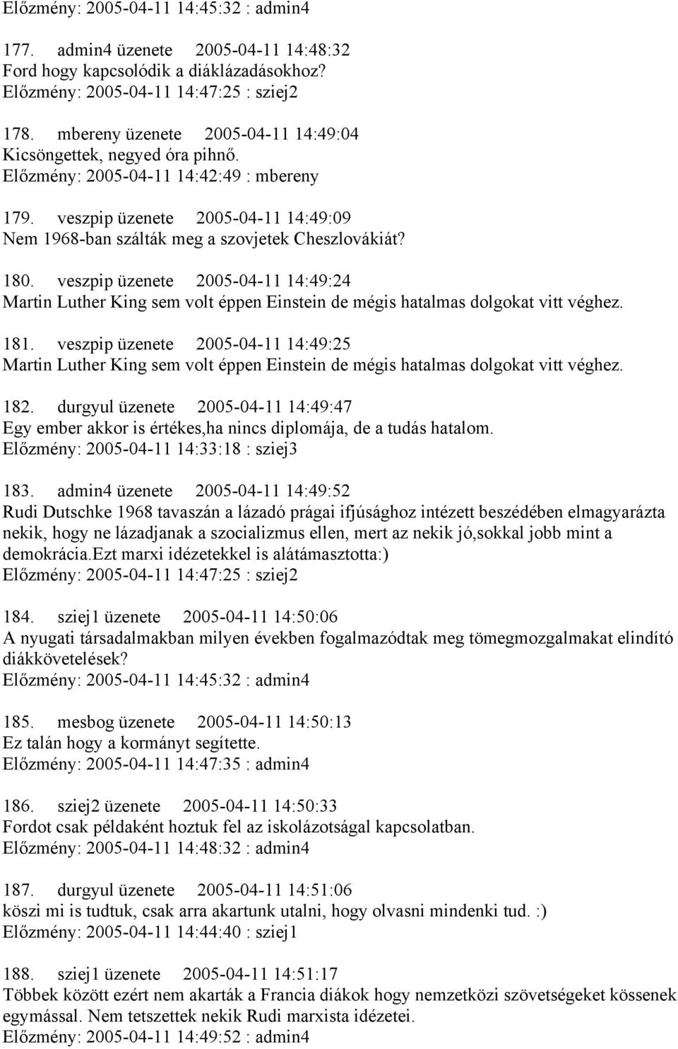 180. veszpip üzenete 2005-04-11 14:49:24 Martin Luther King sem volt éppen Einstein de mégis hatalmas dolgokat vitt véghez. 181.