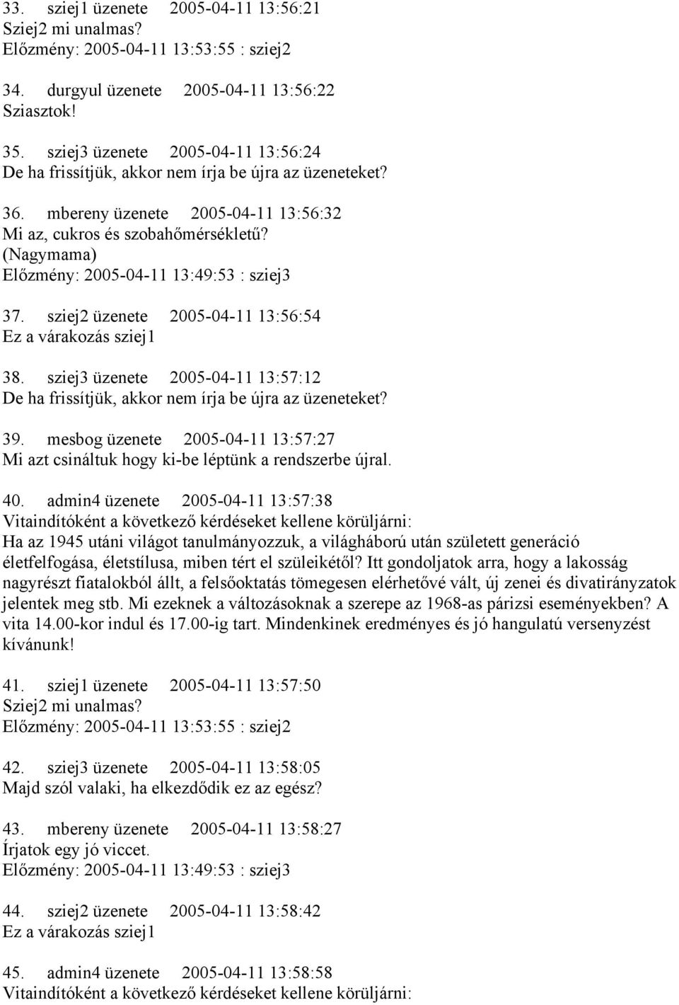 (Nagymama) Előzmény: 2005-04-11 13:49:53 : sziej3 37. sziej2 üzenete 2005-04-11 13:56:54 Ez a várakozás sziej1 38.