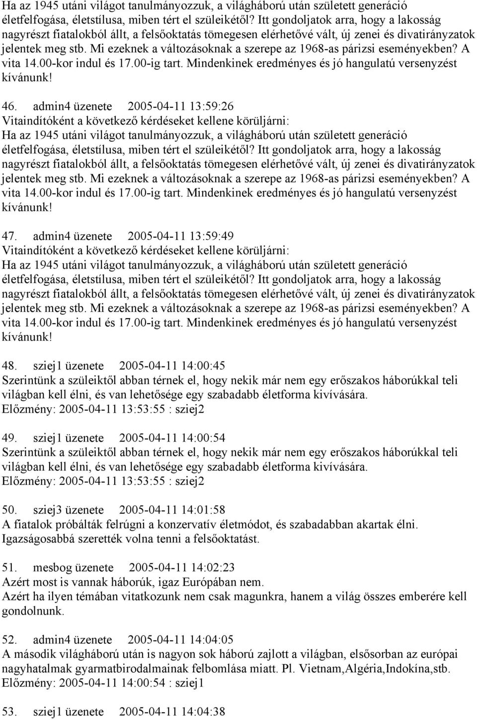 Mi ezeknek a változásoknak a szerepe az 1968-as párizsi eseményekben? A vita 14.00-kor indul és 17.00-ig tart. Mindenkinek eredményes és jó hangulatú versenyzést kívánunk! 46.
