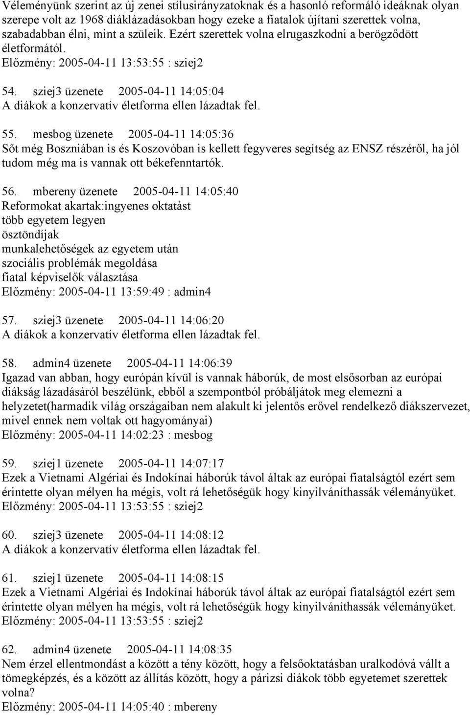 sziej3 üzenete 2005-04-11 14:05:04 A diákok a konzervatív életforma ellen lázadtak fel. 55.
