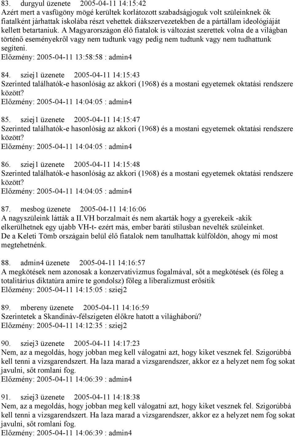 A Magyarországon élő fiatalok is változást szerettek volna de a világban történő eseményekről vagy nem tudtunk vagy pedig nem tudtunk vagy nem tudhattunk segíteni.