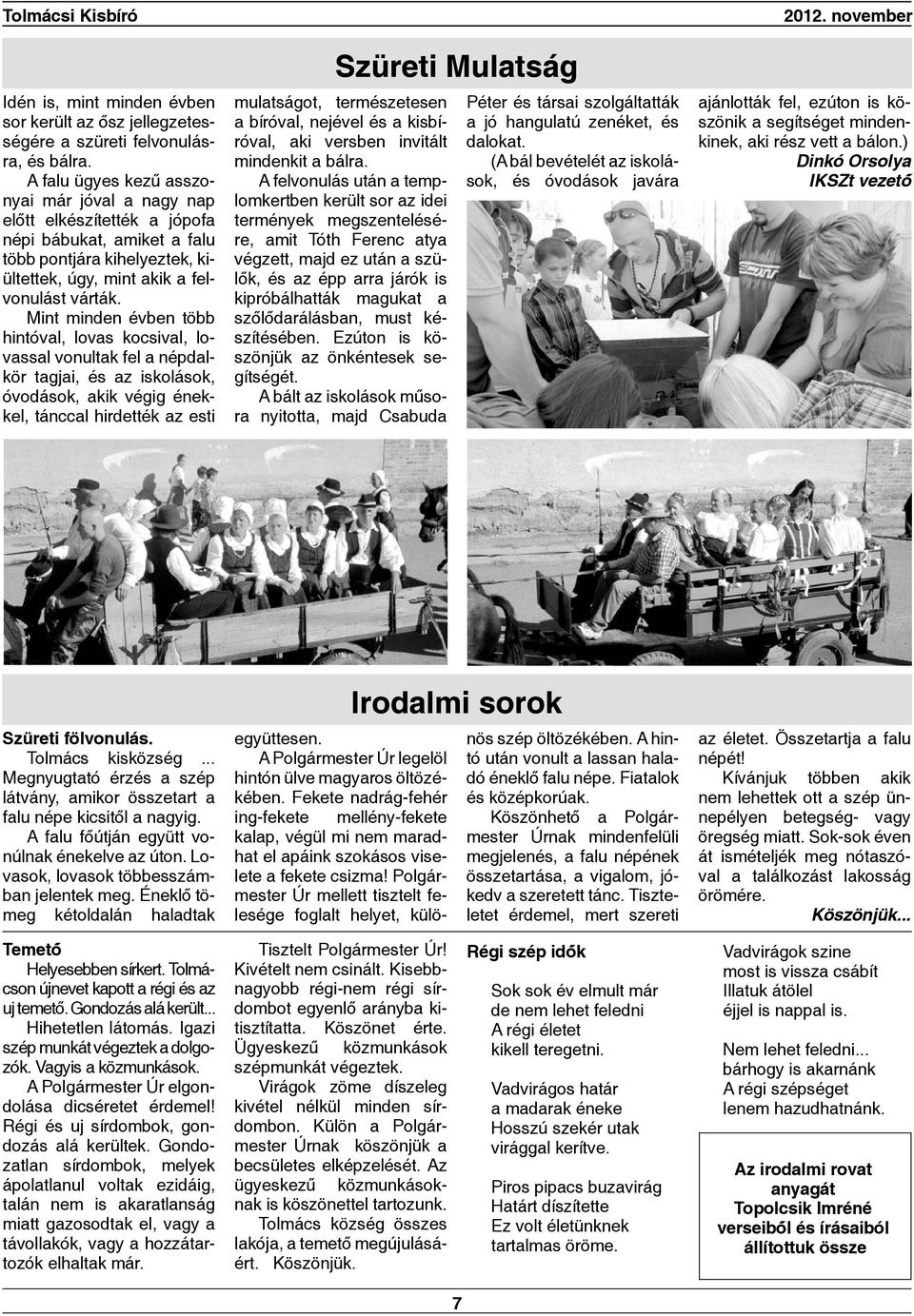 Mint minden évben több hintóval, lovas kocsival, lovassal vonultak fel a népdalkör tagjai, és az iskolások, óvodások, akik végig énekkel, tánccal hirdették az esti Szüreti Mulatság mulatságot,