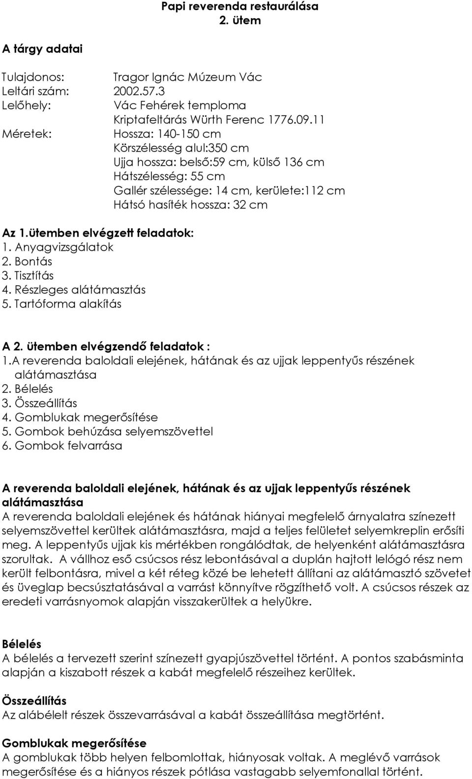 ütemben elvégzett feladatok: 1. Anyagvizsgálatok 2. Bontás 3. Tisztítás 4. Részleges alátámasztás 5. Tartóforma alakítás A 2. ütemben elvégzendő feladatok : 1.