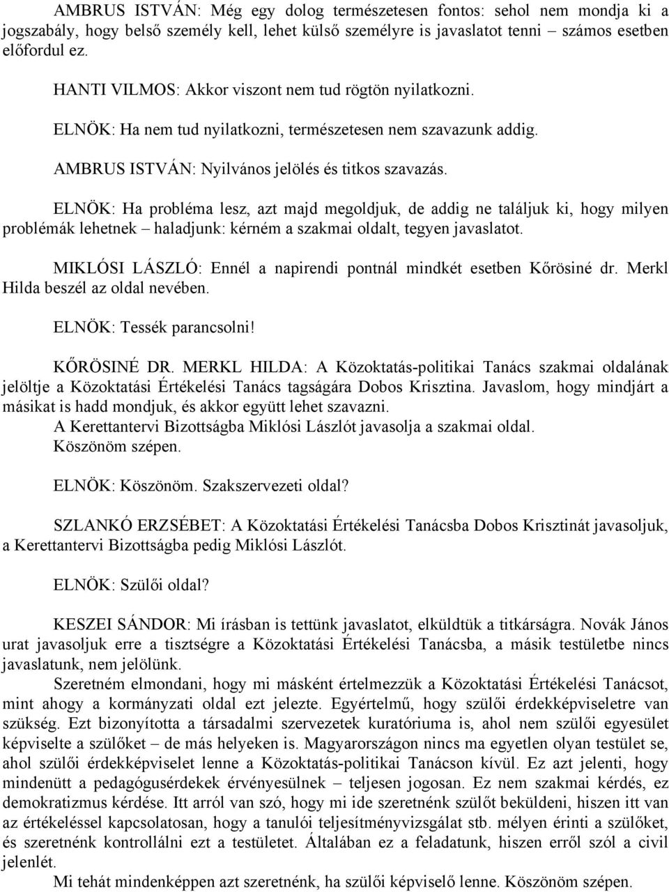 ELNÖK: Ha probléma lesz, azt majd megoldjuk, de addig ne találjuk ki, hogy milyen problémák lehetnek haladjunk: kérném a szakmai oldalt, tegyen javaslatot.