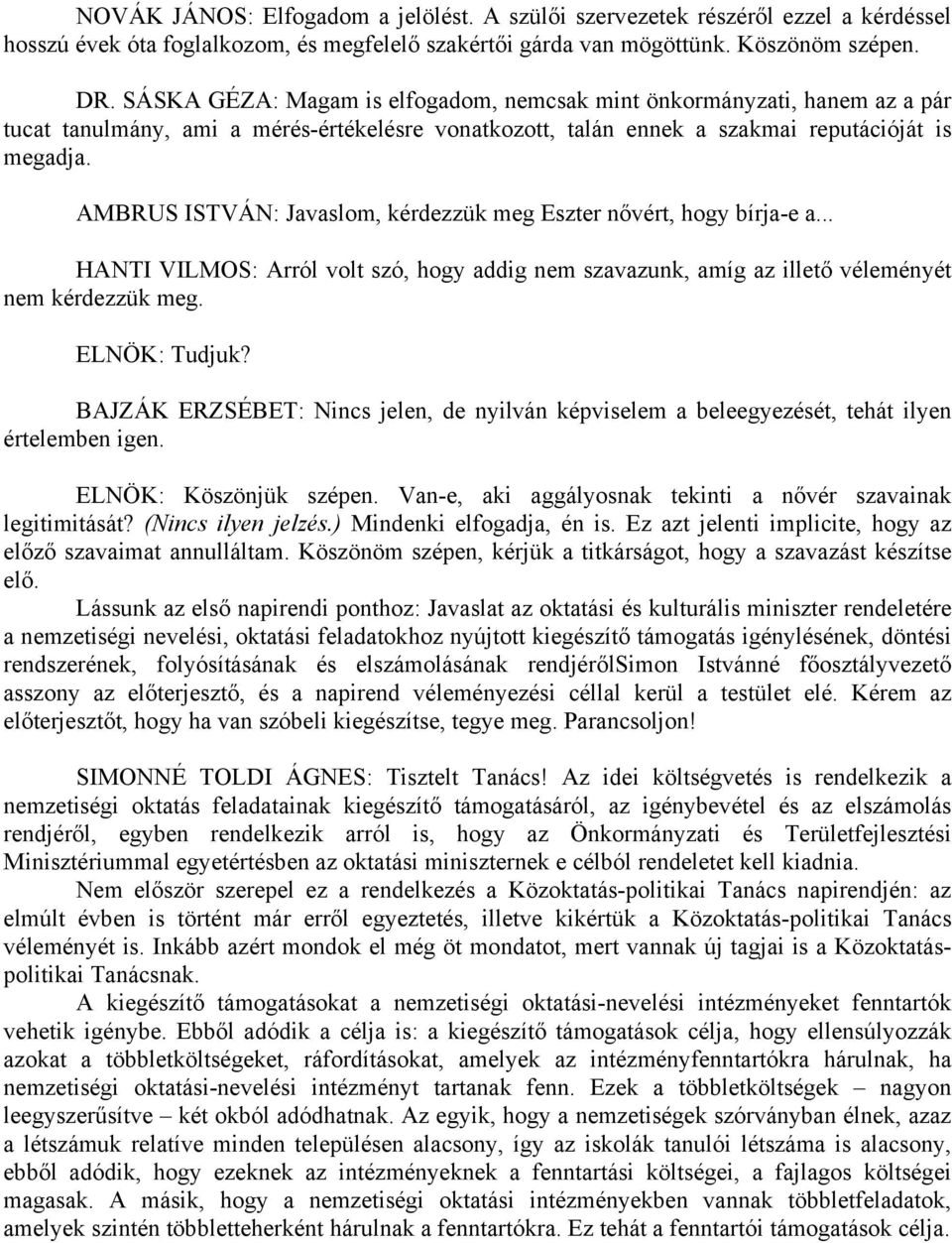 AMBRUS ISTVÁN: Javaslom, kérdezzük meg Eszter nővért, hogy bírja-e a... HANTI VILMOS: Arról volt szó, hogy addig nem szavazunk, amíg az illető véleményét nem kérdezzük meg. ELNÖK: Tudjuk?