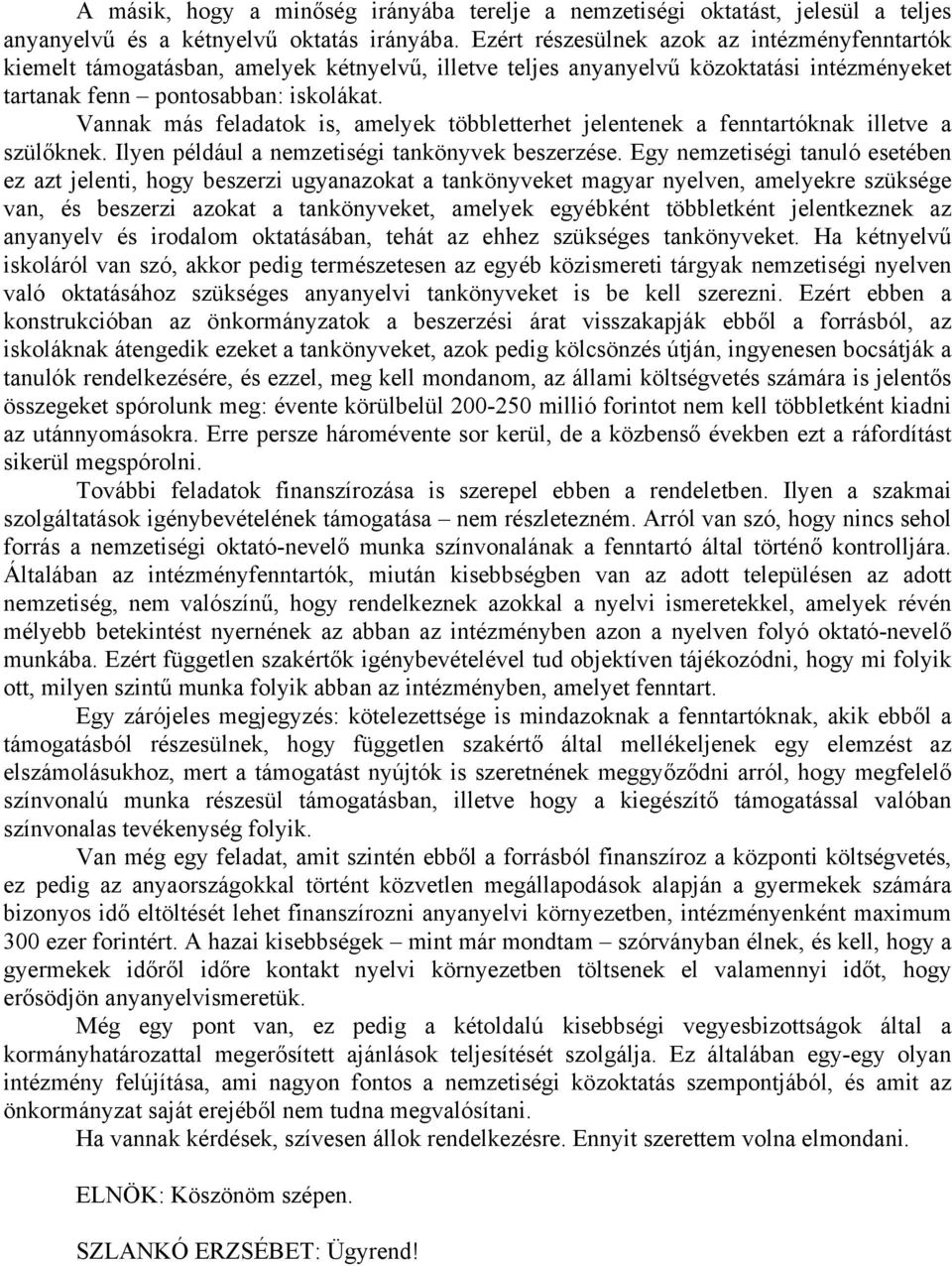Vannak más feladatok is, amelyek többletterhet jelentenek a fenntartóknak illetve a szülőknek. Ilyen például a nemzetiségi tankönyvek beszerzése.