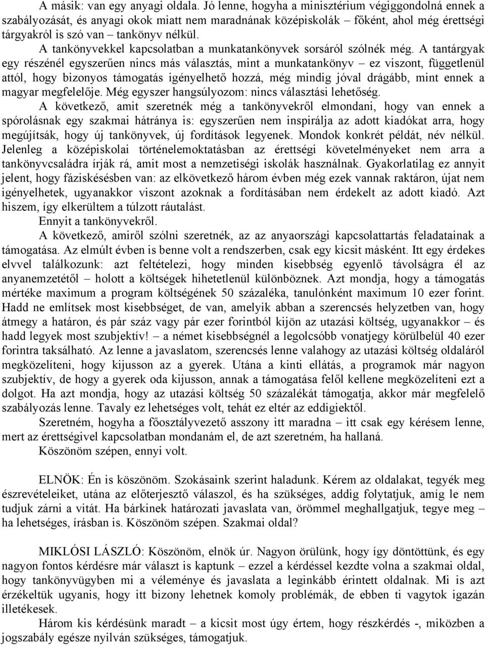 A tankönyvekkel kapcsolatban a munkatankönyvek sorsáról szólnék még.