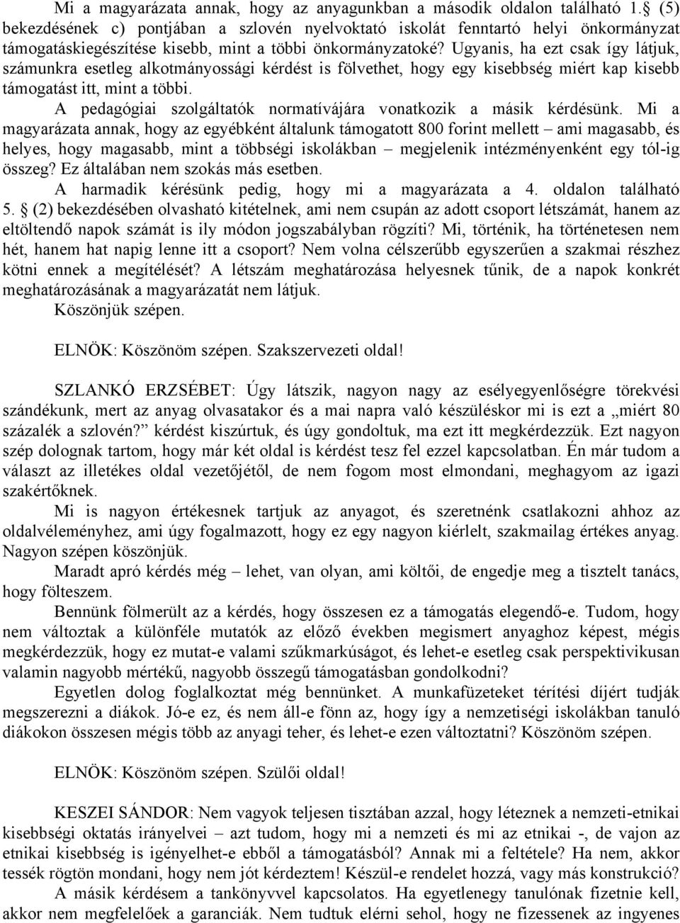Ugyanis, ha ezt csak így látjuk, számunkra esetleg alkotmányossági kérdést is fölvethet, hogy egy kisebbség miért kap kisebb támogatást itt, mint a többi.