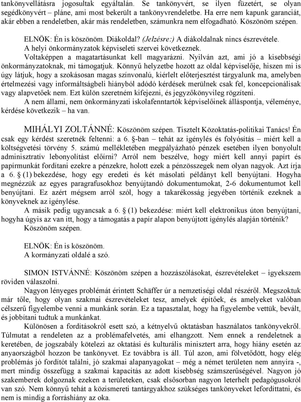 (Jelzésre:) A diákoldalnak nincs észrevétele. A helyi önkormányzatok képviseleti szervei következnek. Voltaképpen a magatartásunkat kell magyarázni.
