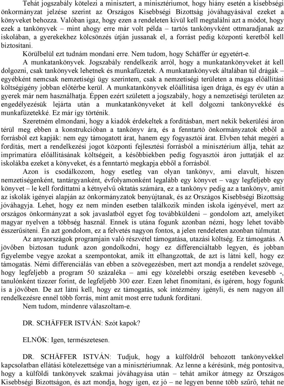 útján jussanak el, a forrást pedig központi keretből kell biztosítani. Körülbelül ezt tudnám mondani erre. Nem tudom, hogy Schäffer úr egyetért-e. A munkatankönyvek.