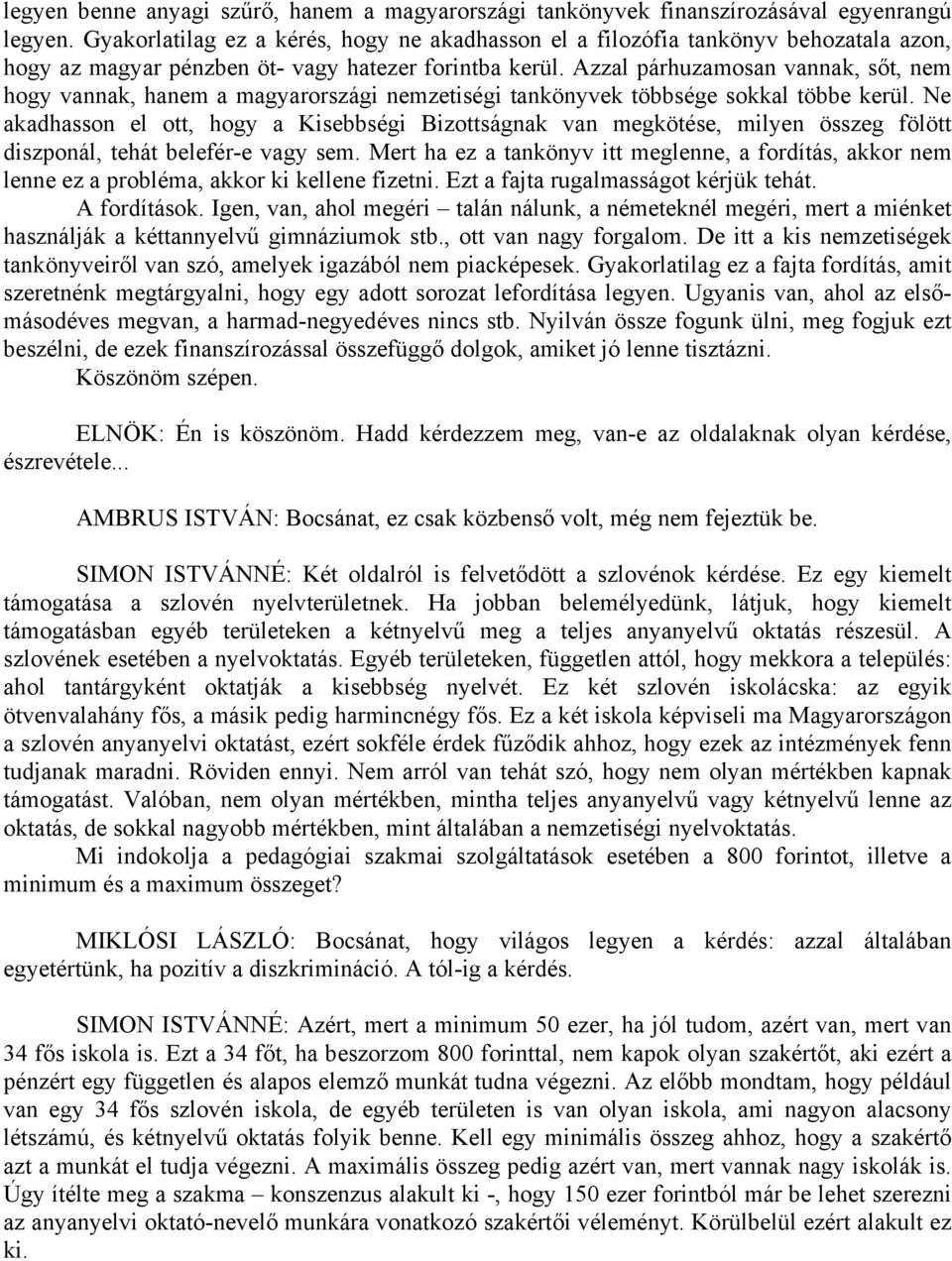 Azzal párhuzamosan vannak, sőt, nem hogy vannak, hanem a magyarországi nemzetiségi tankönyvek többsége sokkal többe kerül.