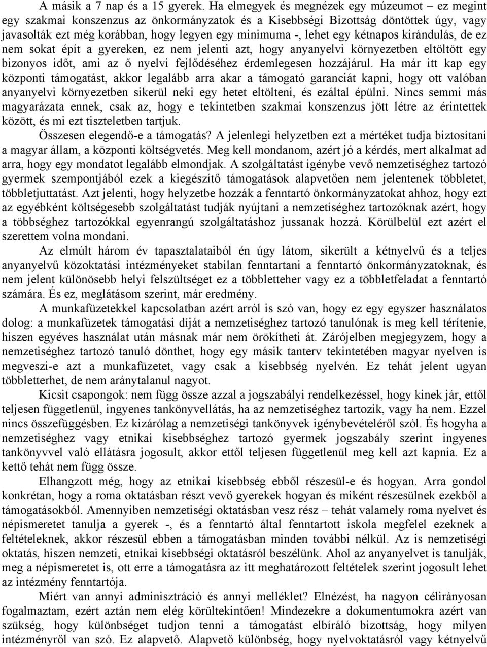 egy kétnapos kirándulás, de ez nem sokat épít a gyereken, ez nem jelenti azt, hogy anyanyelvi környezetben eltöltött egy bizonyos időt, ami az ő nyelvi fejlődéséhez érdemlegesen hozzájárul.