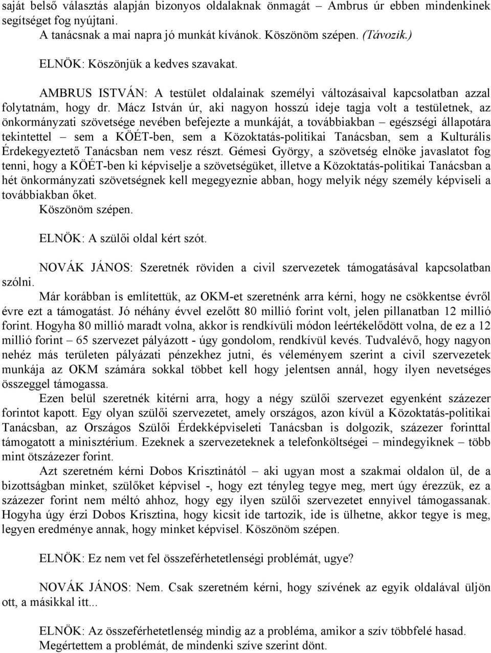 Mácz István úr, aki nagyon hosszú ideje tagja volt a testületnek, az önkormányzati szövetsége nevében befejezte a munkáját, a továbbiakban egészségi állapotára tekintettel sem a KÖÉT-ben, sem a