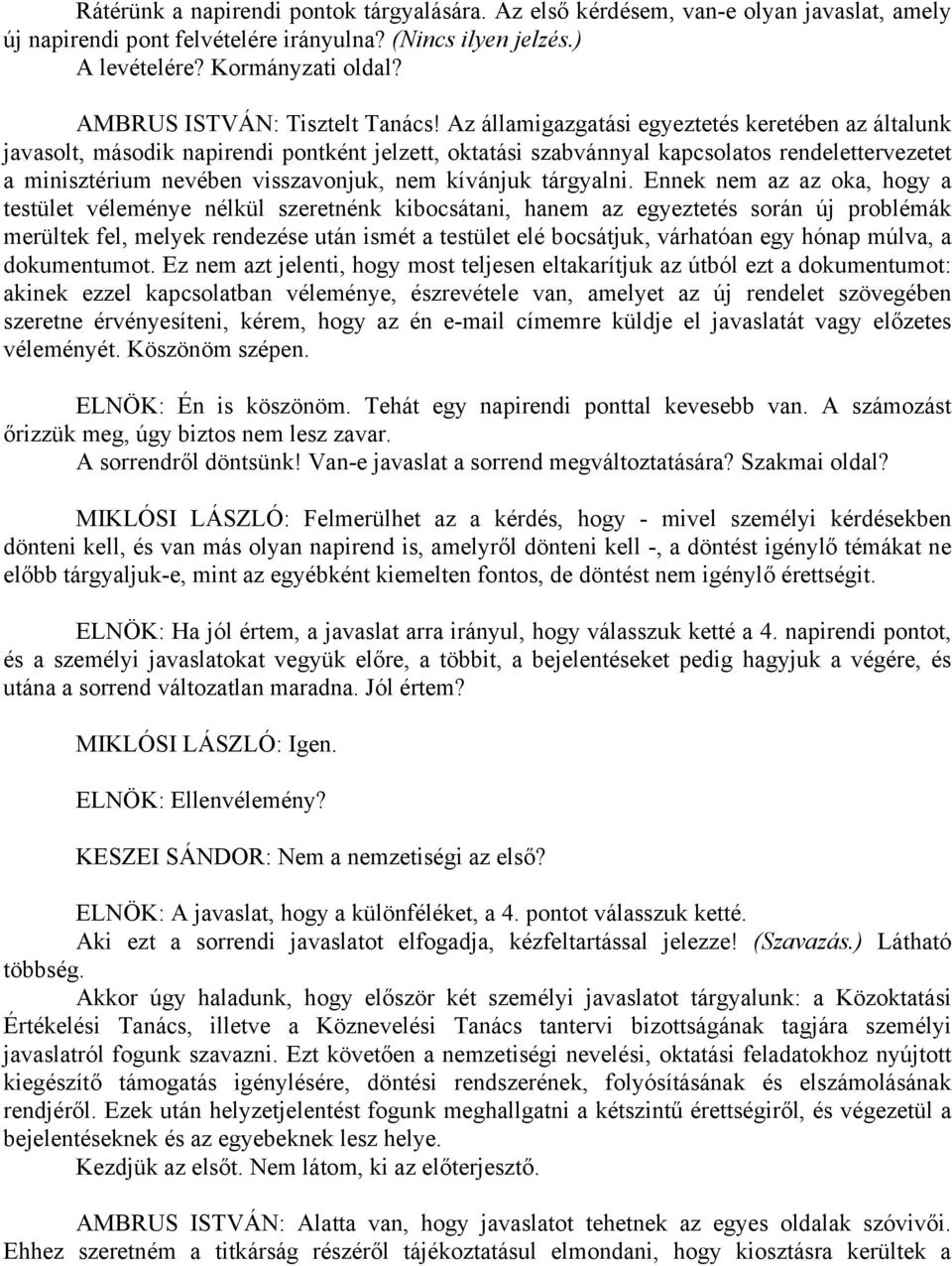 Az államigazgatási egyeztetés keretében az általunk javasolt, második napirendi pontként jelzett, oktatási szabvánnyal kapcsolatos rendelettervezetet a minisztérium nevében visszavonjuk, nem kívánjuk
